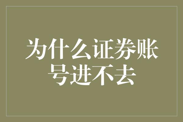 为什么证券账号进不去