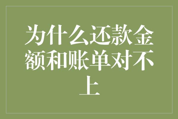 为什么还款金额和账单对不上