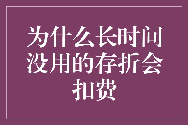 为什么长时间没用的存折会扣费