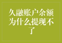 为什么我的久融账户余额像被锁在了银行金库，怎么提都提不出来？