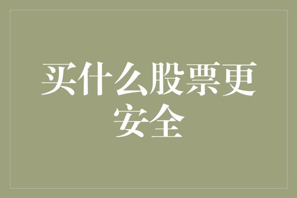 买什么股票更安全