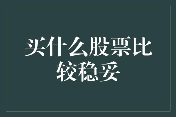 买什么股票比较稳妥