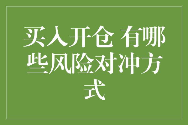 买入开仓 有哪些风险对冲方式