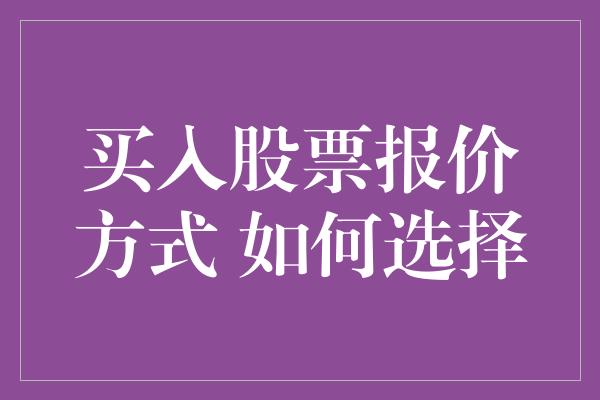 买入股票报价方式 如何选择