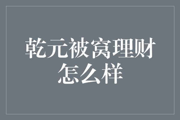 乾元被窝理财怎么样