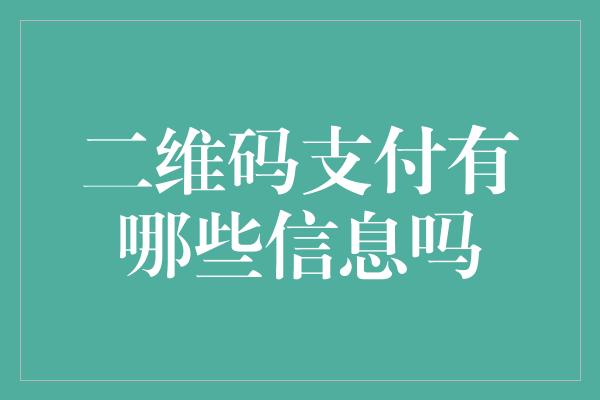 二维码支付有哪些信息吗