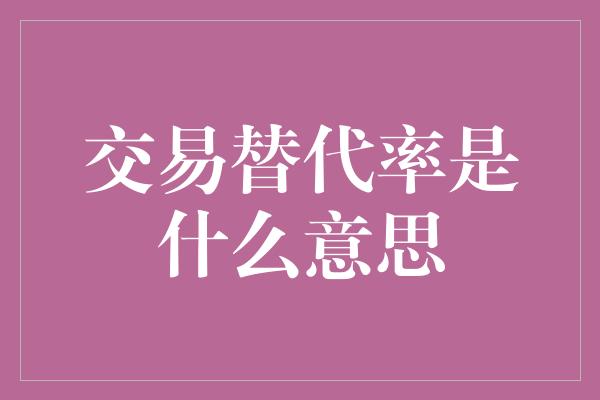 交易替代率是什么意思