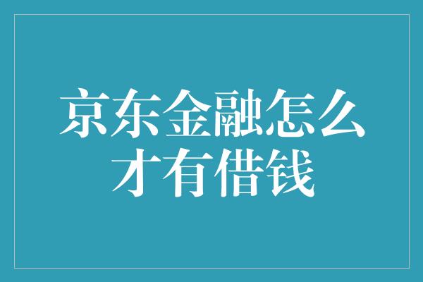 京东金融怎么才有借钱