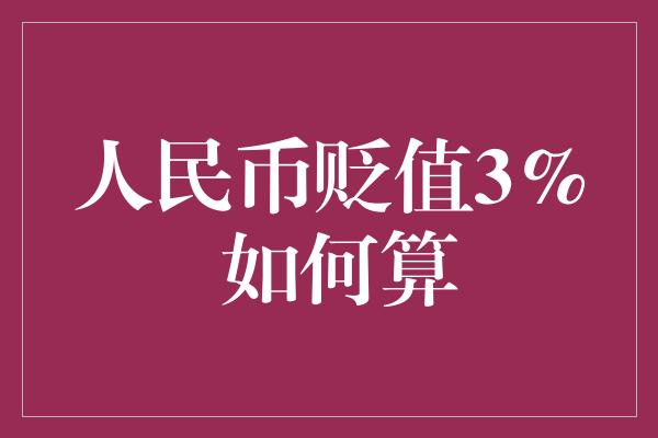 人民币贬值3% 如何算