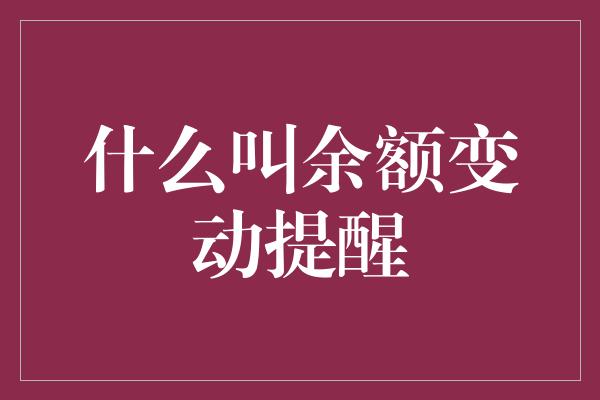 什么叫余额变动提醒