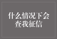 什么情况下会查我征信？全面解析征信查询场景与防范措施