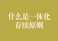 一体化存续原则是什么？它为什么重要？