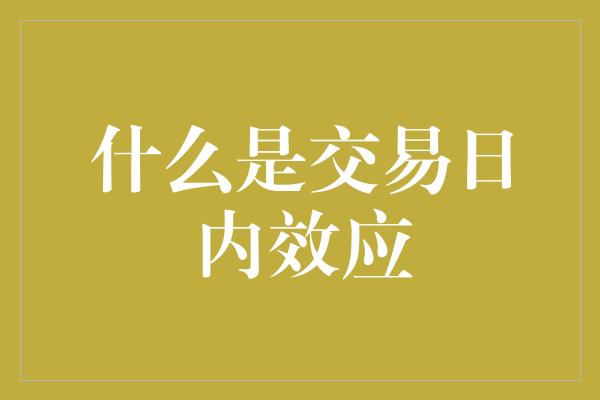 什么是交易日内效应