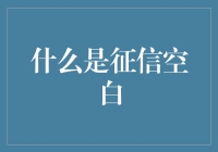 征信空白是什么？它对个人信用有何影响？