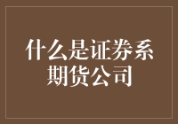 什么是证券系期货公司？揭秘市场背后的操盘手！