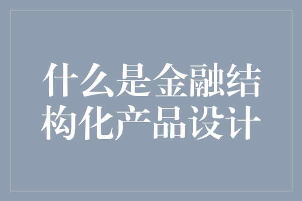 什么是金融结构化产品设计