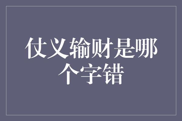 仗义输财是哪个字错