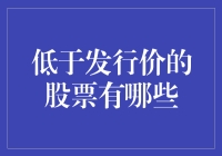 低于发行价的股票有哪些？投资也要有眼力见