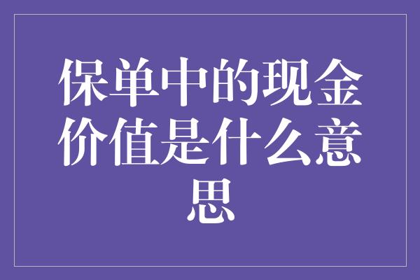 保单中的现金价值是什么意思