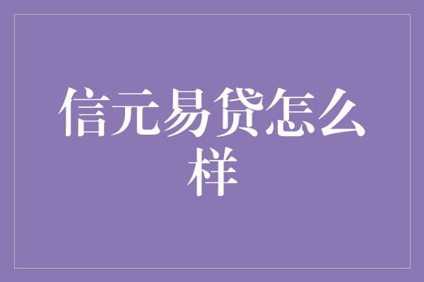 信元易贷怎么样