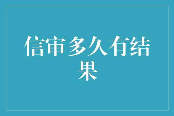 信审多久有结果