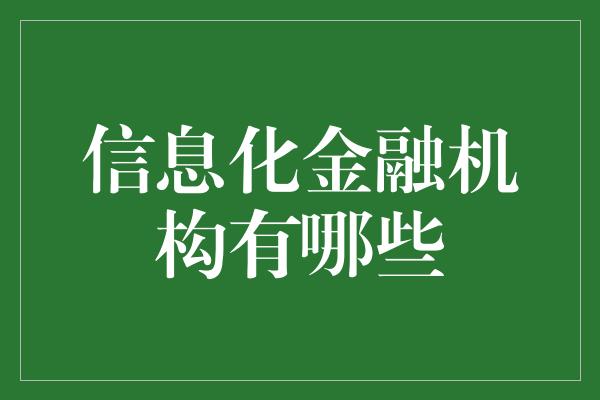 信息化金融机构有哪些