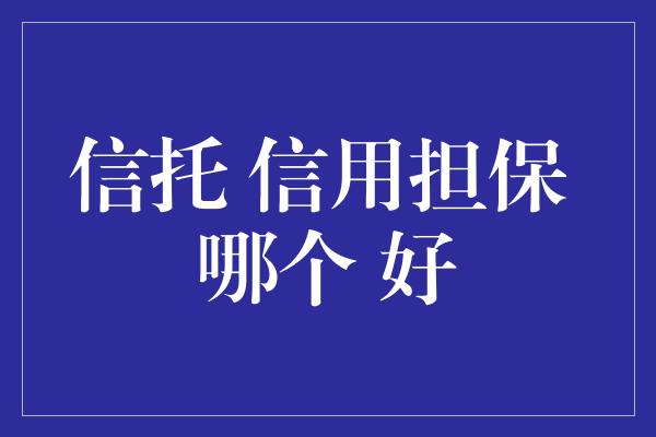 信托 信用担保 哪个 好