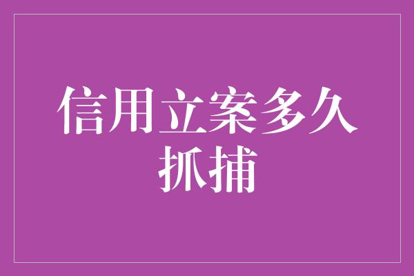 信用立案多久抓捕