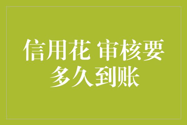 信用花 审核要多久到账