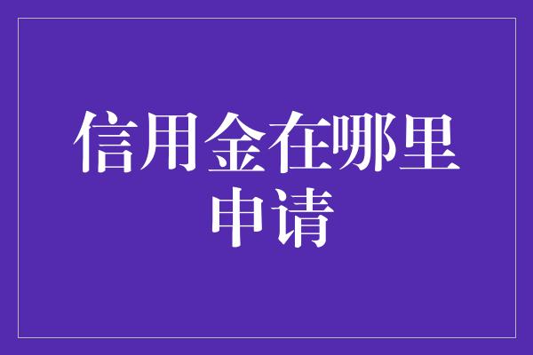 信用金在哪里申请