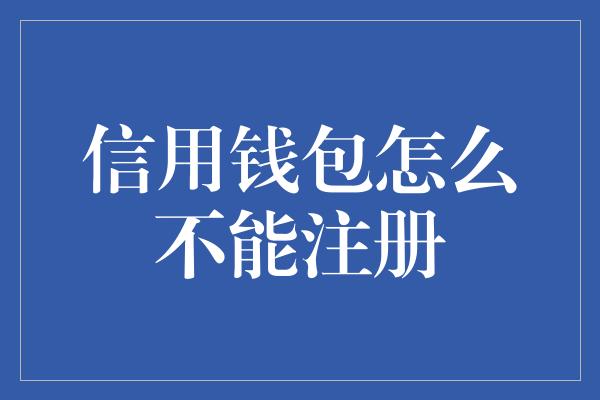 信用钱包怎么不能注册