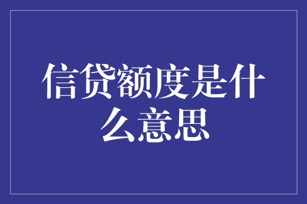 信贷额度是什么意思