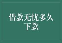 借款无忧多久下款？是多久才能下款啊！别急嘛，等我慢慢给你算算