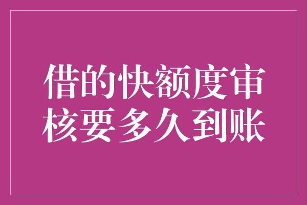 借的快额度审核要多久到账