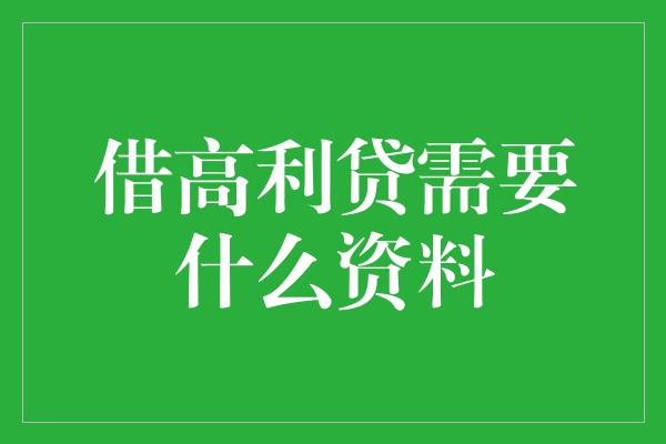 借高利贷需要什么资料