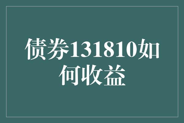 债券131810如何收益