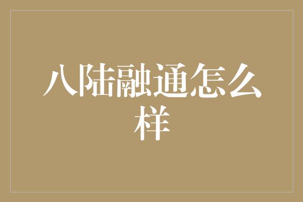 八陆融通怎么样