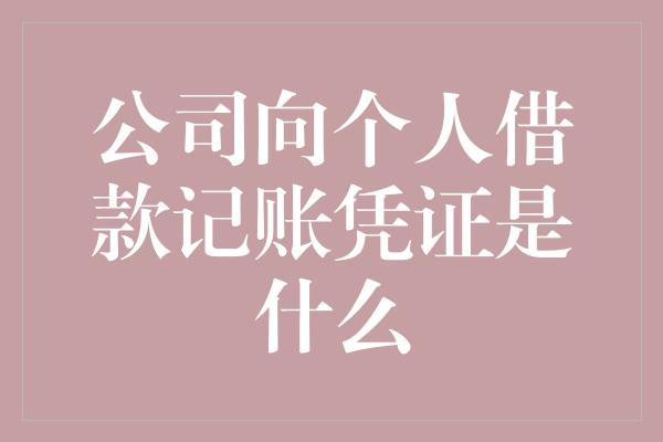 公司向个人借款记账凭证是什么