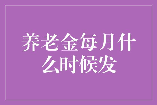 养老金每月什么时候发