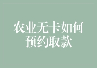 农业无卡预约取款指南：从农民伯伯到都市白领，你我都需要这份秘籍！