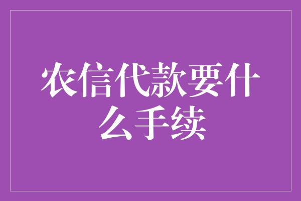 农信代款要什么手续