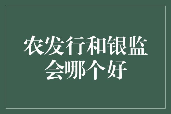 农发行和银监会哪个好