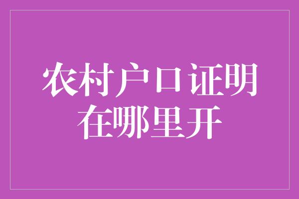 农村户口证明在哪里开