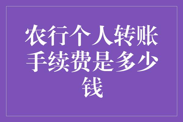 农行个人转账手续费是多少钱