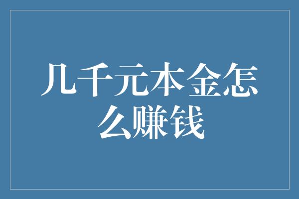 几千元本金怎么赚钱