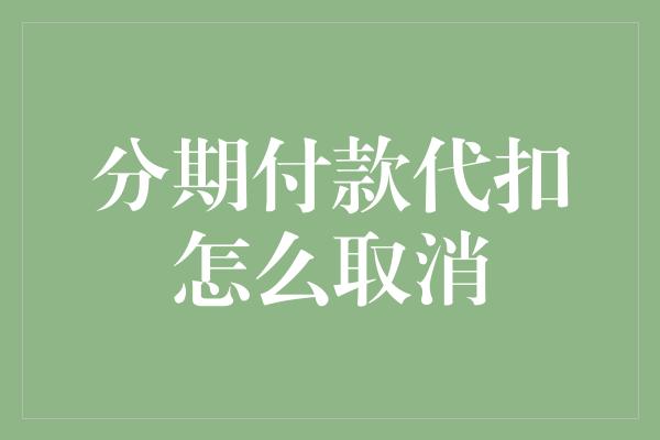 分期付款代扣怎么取消