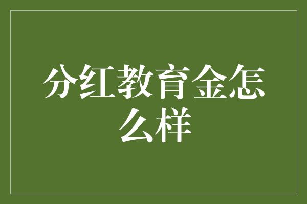 分红教育金怎么样