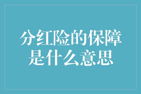 分红险的保障是什么意思