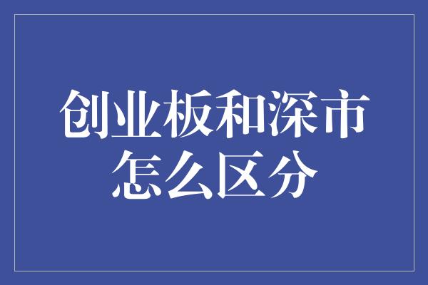 创业板和深市怎么区分