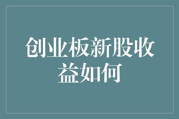 创业板新股收益如何